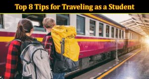 Top 8 Tips for Traveling as a Student